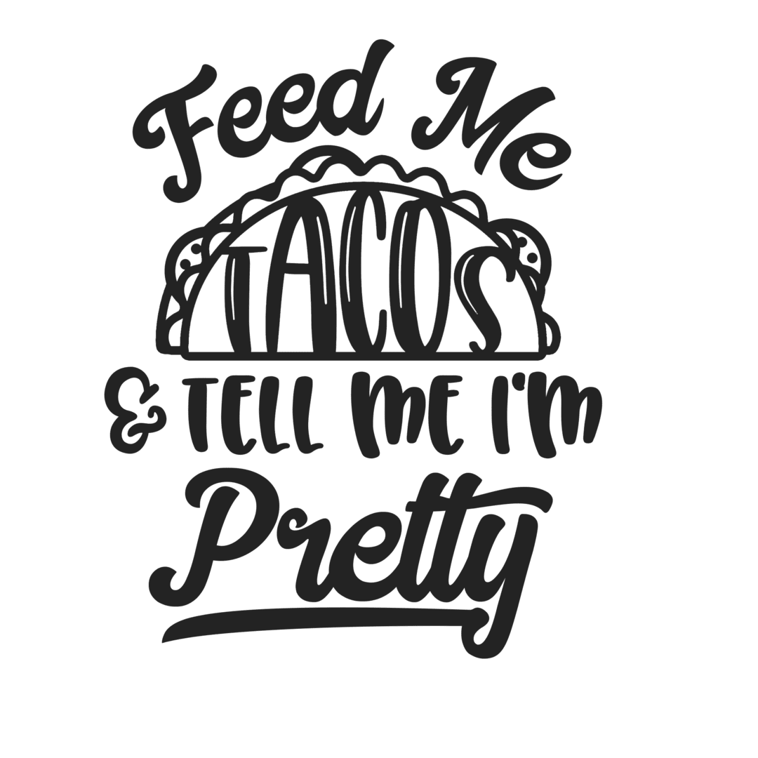 If someone could just feed me taco and tell pretty daily basis be happy girl you feel diy graphic tee vinyl decals shirts clipart photo